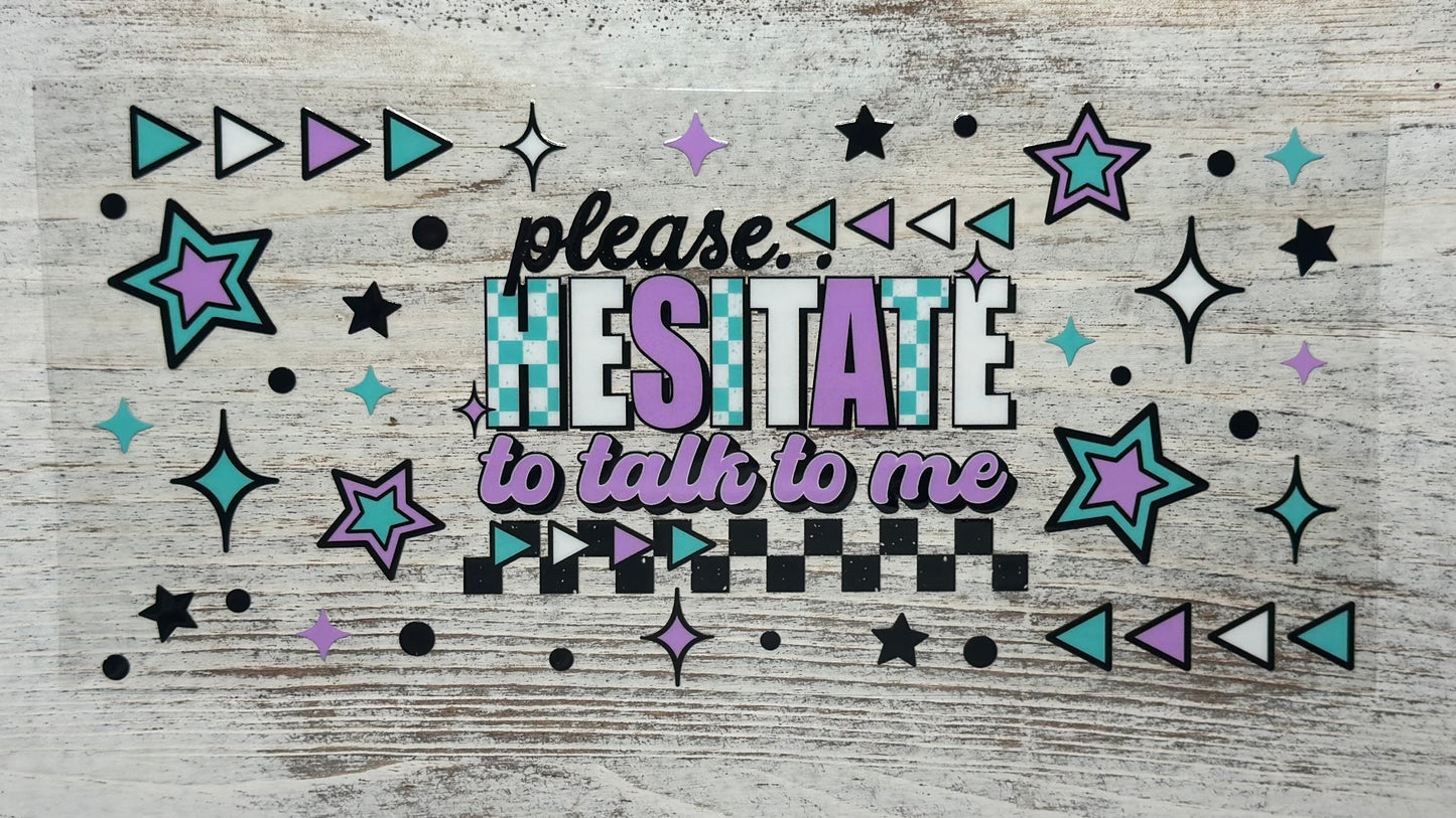Please Hesitate To Talk To Me - Wrap