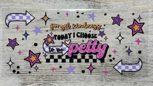 Today I choose to be Petty - Wrap